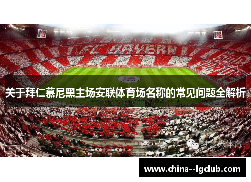 关于拜仁慕尼黑主场安联体育场名称的常见问题全解析