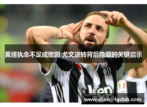 莫塔执念不足成败因 尤文逆转背后隐藏的关键启示