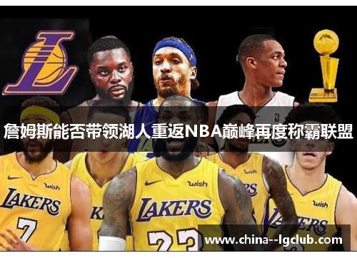 詹姆斯能否带领湖人重返NBA巅峰再度称霸联盟 詹姆斯能否带领湖人重返NBA巅峰再度称霸联盟