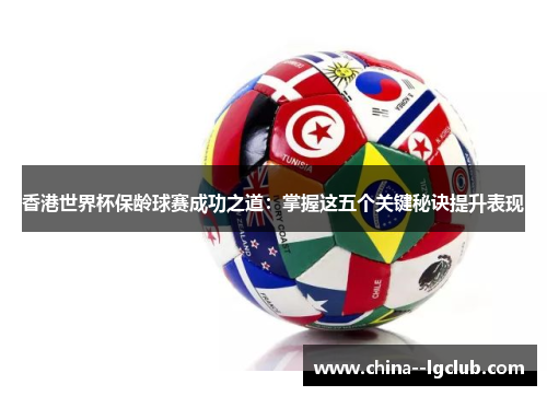 香港世界杯保龄球赛成功之道:掌握这五个关键秘诀提升表现 香港世界杯保龄球赛成功之道:掌握这五个关键秘诀提升表现