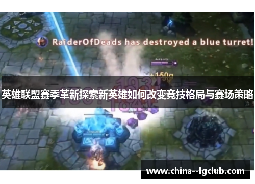 英雄联盟赛季革新探索新英雄如何改变竞技格局与赛场策略 英雄联盟赛季革新探索新英雄如何改变竞技格局与赛场策略