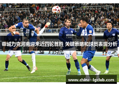 蓉城力克河南迎来近四轮首胜 关键策略和球员表现分析