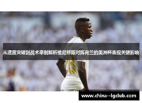 从速度突破到战术牵制解析维尼修斯对阵荷兰的美洲杯表现关键影响 从速度突破到战术牵制解析维尼修斯对阵荷兰的美洲杯表现关键影响